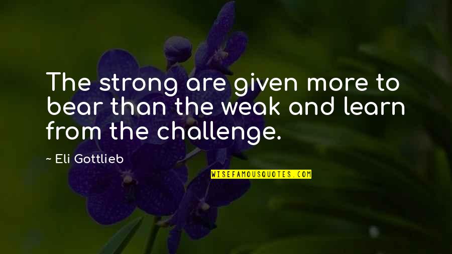 Missing My Husband Seaman Quotes By Eli Gottlieb: The strong are given more to bear than