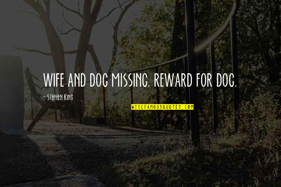 Missing My King Quotes By Stephen King: WIFE AND DOG MISSING. REWARD FOR DOG.