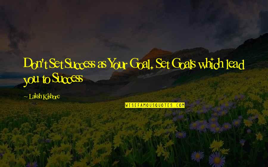 Missing My Loss Dog Quotes By Laksh Kishore: Don't Set Success as Your Goal. Set Goals