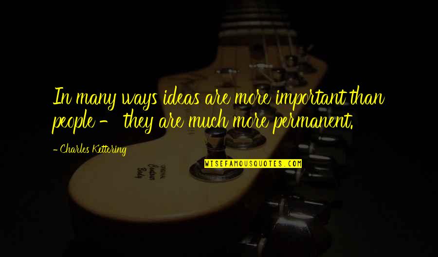 Missing My Love Badly Quotes By Charles Kettering: In many ways ideas are more important than Missing My Love Badly Quotes By Charles Kettering: In many ways ideas are more important than