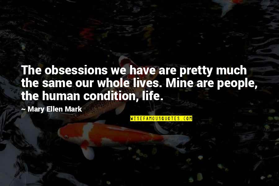 Missing My Mentor Quotes By Mary Ellen Mark: The obsessions we have are pretty much the