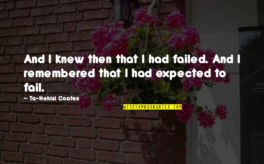 Missing My Mom Who Died Quotes By Ta-Nehisi Coates: And I knew then that I had failed.