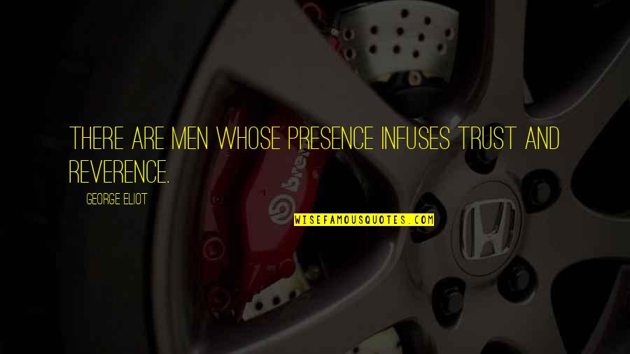 Missing My Navy Boyfriend Quotes By George Eliot: There are men whose presence infuses trust and Missing My Navy Boyfriend Quotes By George Eliot: There are men whose presence infuses trust and