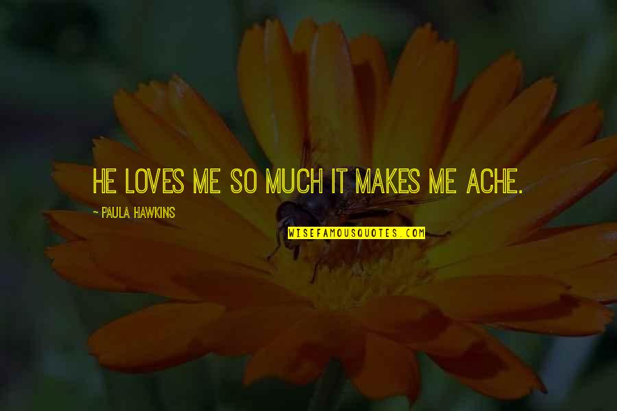 Missing My Parents In Heaven Quotes By Paula Hawkins: He loves me so much it makes me Missing My Parents In Heaven Quotes By Paula Hawkins: He loves me so much it makes me