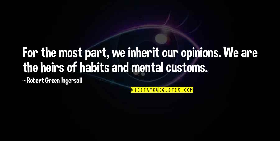 Missing My Parents In Heaven Quotes By Robert Green Ingersoll: For the most part, we inherit our opinions. Missing My Parents In Heaven Quotes By Robert Green Ingersoll: For the most part, we inherit our opinions.