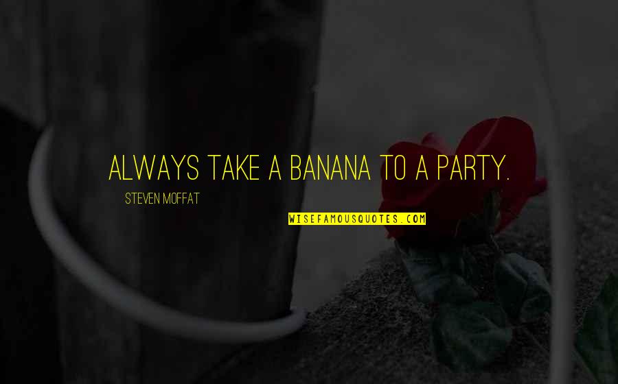 Missing My Team Quotes By Steven Moffat: Always take a banana to a party.