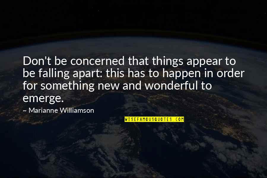 Missing My Wife And Son Quotes By Marianne Williamson: Don't be concerned that things appear to be Missing My Wife And Son Quotes By Marianne Williamson: Don't be concerned that things appear to be