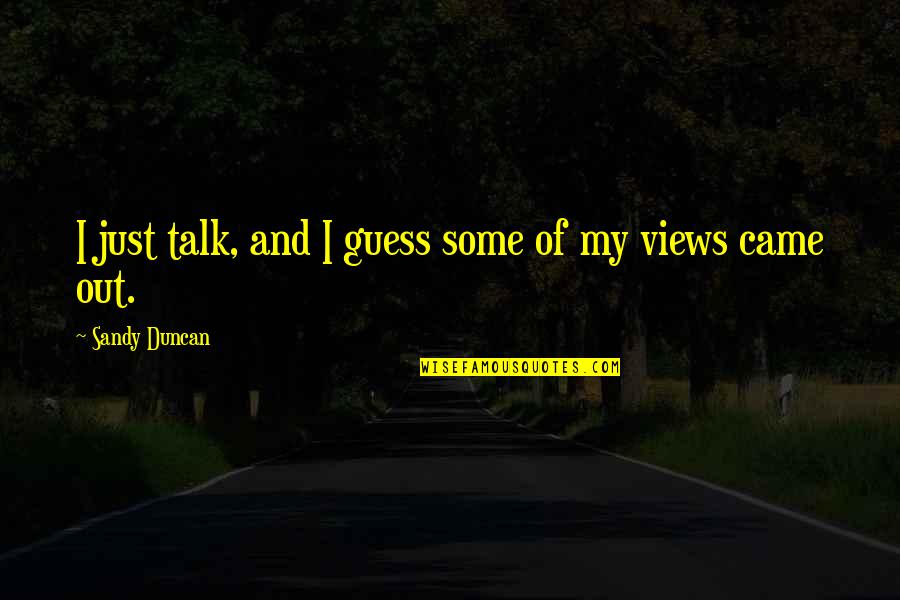 Missing My Wife Quotes By Sandy Duncan: I just talk, and I guess some of Missing My Wife Quotes By Sandy Duncan: I just talk, and I guess some of