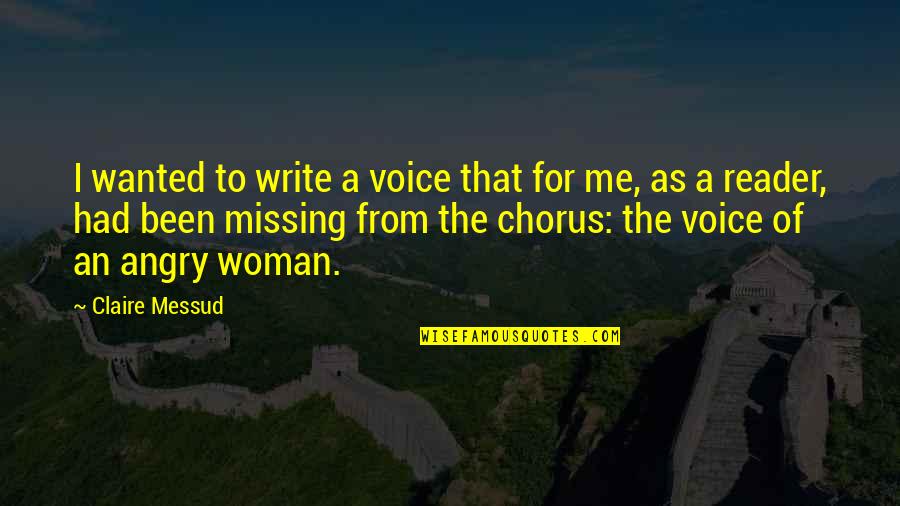 Missing My Woman Quotes By Claire Messud: I wanted to write a voice that for Missing My Woman Quotes By Claire Messud: I wanted to write a voice that for