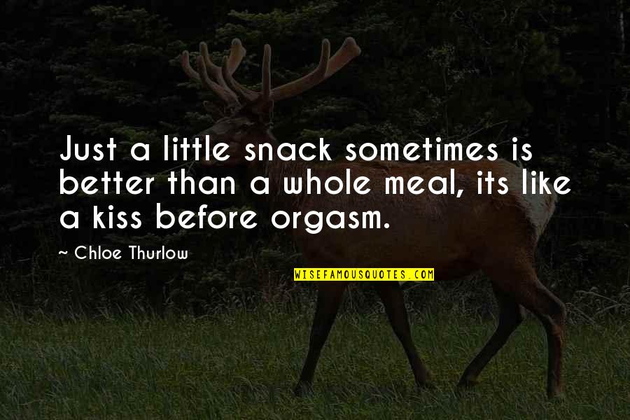 Missing My Younger Sister Quotes By Chloe Thurlow: Just a little snack sometimes is better than Missing My Younger Sister Quotes By Chloe Thurlow: Just a little snack sometimes is better than