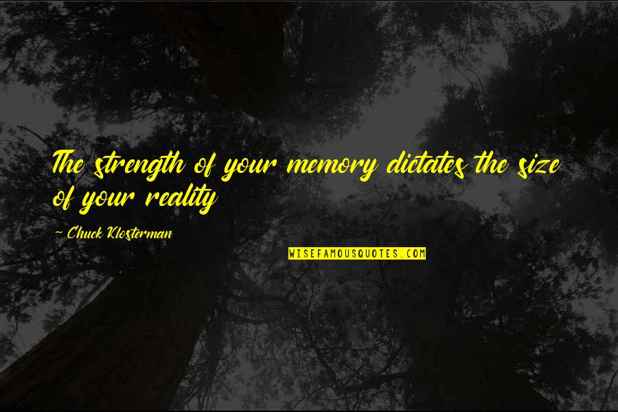 Missing My Younger Sister Quotes By Chuck Klosterman: The strength of your memory dictates the size Missing My Younger Sister Quotes By Chuck Klosterman: The strength of your memory dictates the size