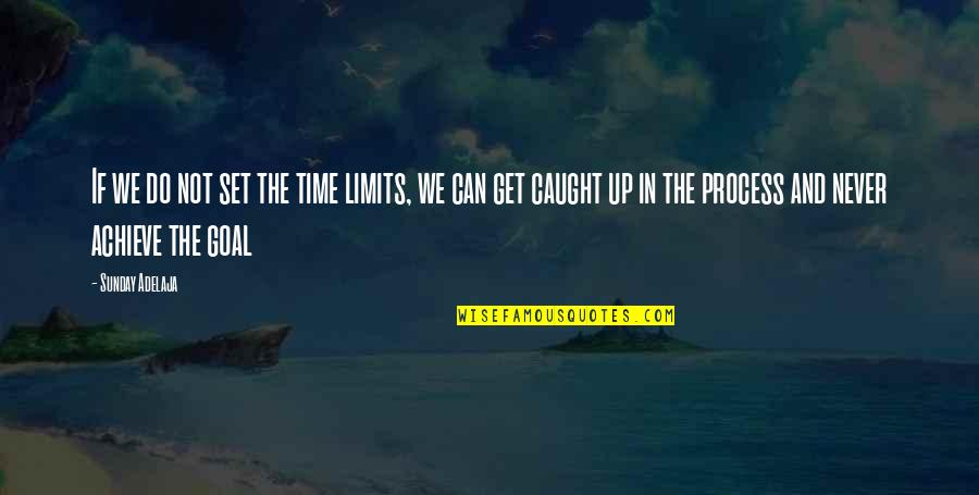 Missing Office Colleagues Quotes By Sunday Adelaja: If we do not set the time limits,