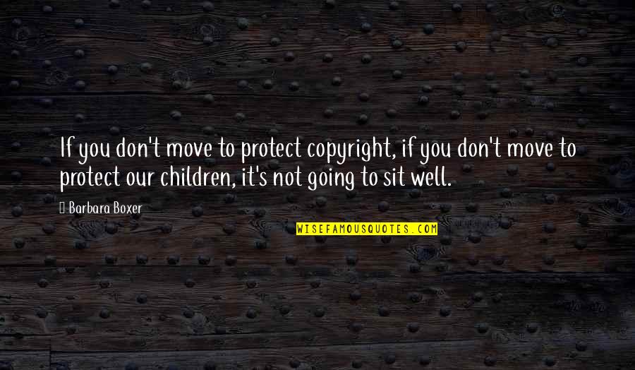 Missing Old Moments Quotes By Barbara Boxer: If you don't move to protect copyright, if