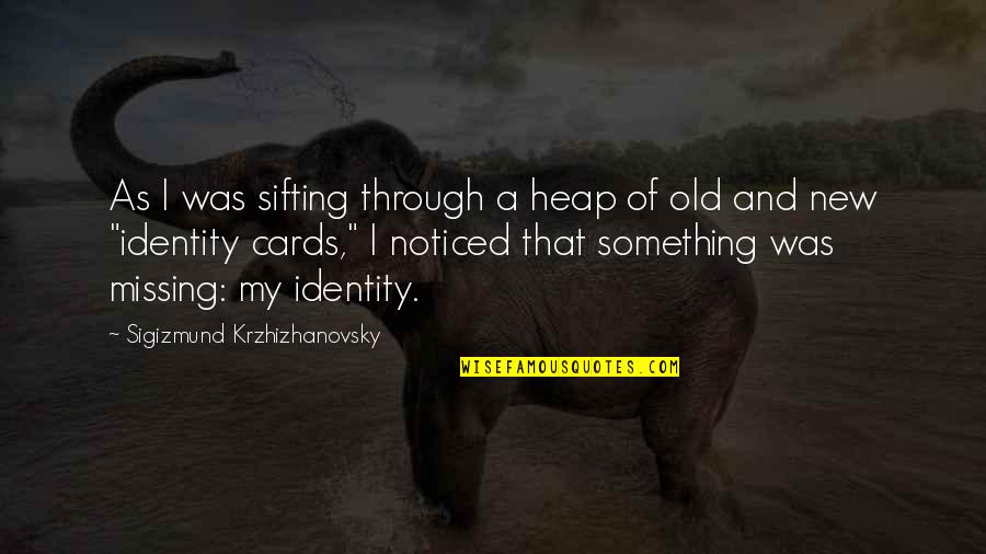 Missing Old Us Quotes By Sigizmund Krzhizhanovsky: As I was sifting through a heap of