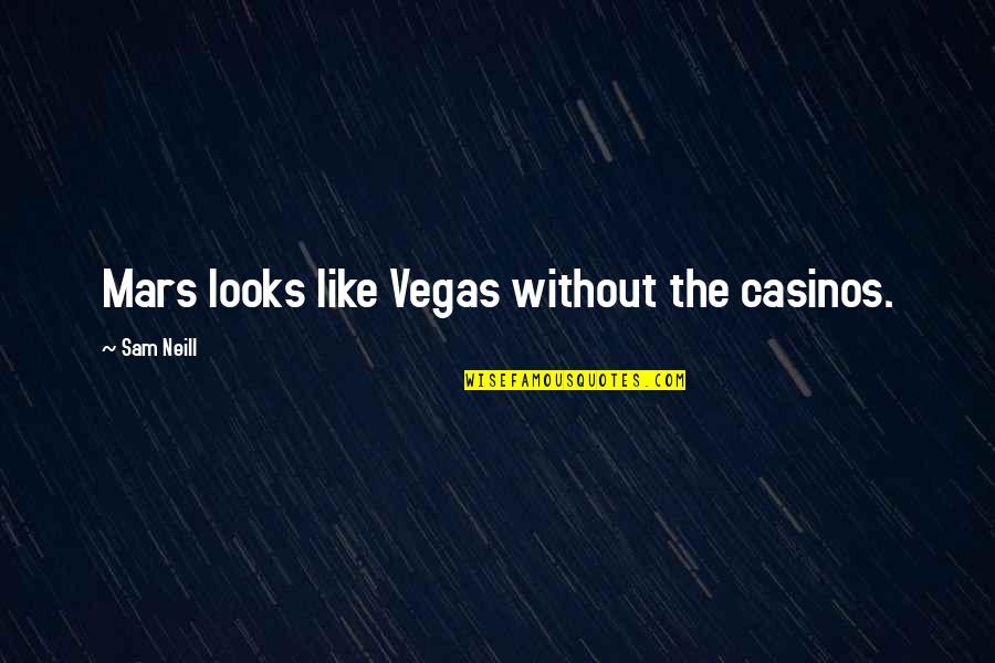 Missing Opportunities In Life Quotes By Sam Neill: Mars looks like Vegas without the casinos.