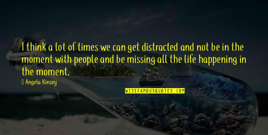 Missing Out Life Quotes By Angela Kinsey: I think a lot of times we can