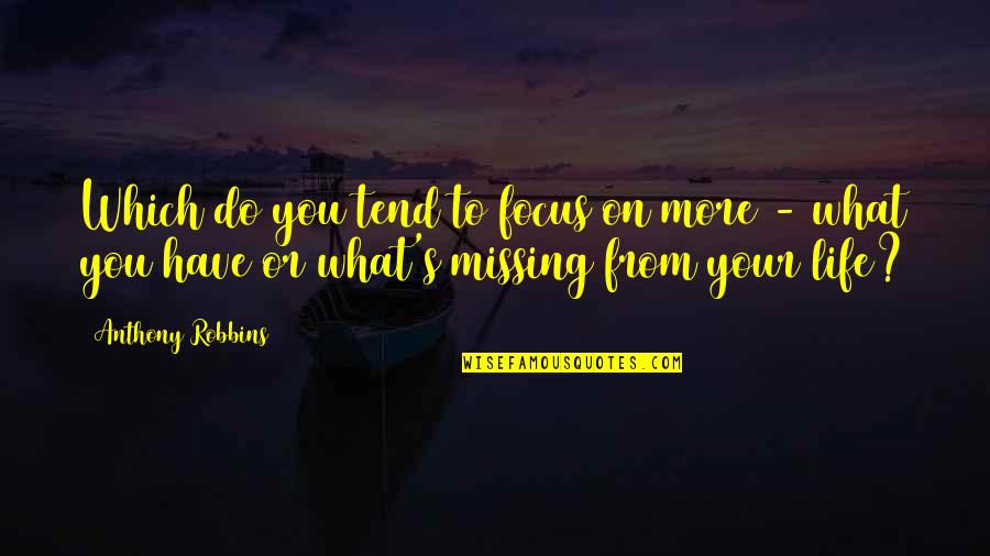 Missing Out Life Quotes By Anthony Robbins: Which do you tend to focus on more