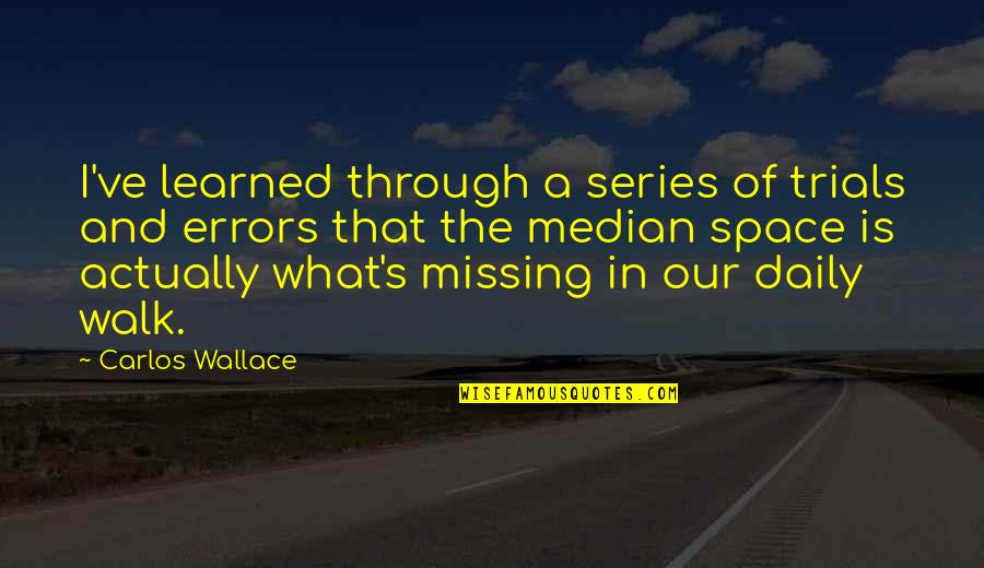 Missing Out Life Quotes By Carlos Wallace: I've learned through a series of trials and