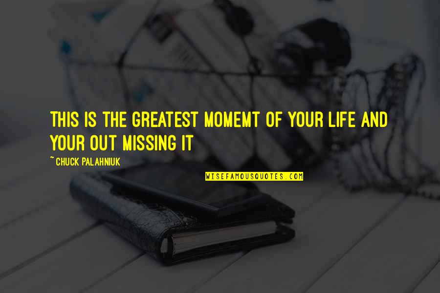 Missing Out Life Quotes By Chuck Palahniuk: This is the greatest momemt of your life