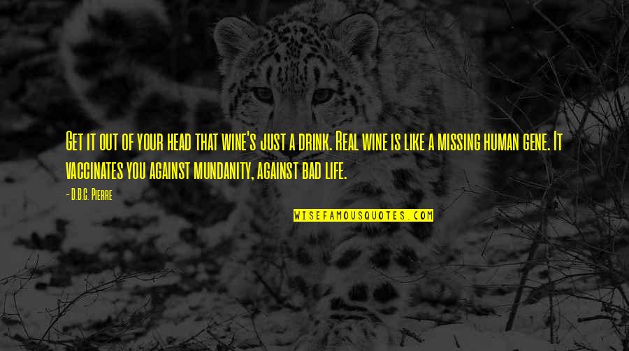 Missing Out Life Quotes By D.B.C. Pierre: Get it out of your head that wine's