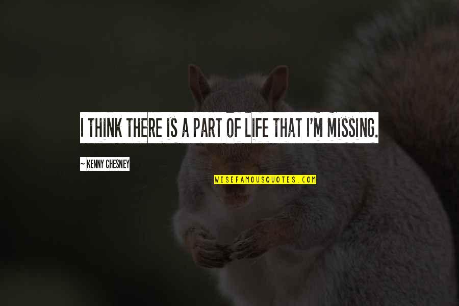 Missing Out Life Quotes By Kenny Chesney: I think there is a part of life
