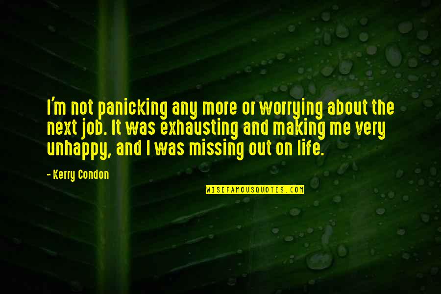 Missing Out Life Quotes By Kerry Condon: I'm not panicking any more or worrying about