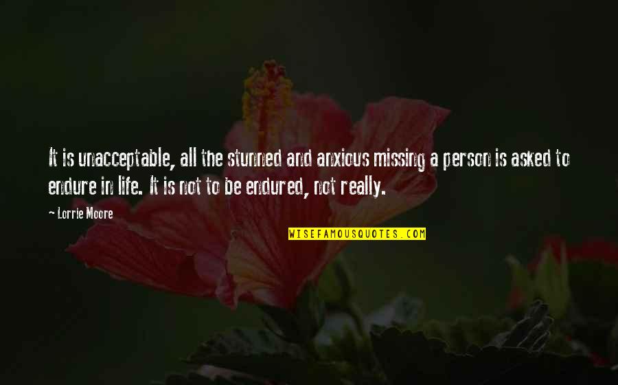 Missing Out Life Quotes By Lorrie Moore: It is unacceptable, all the stunned and anxious