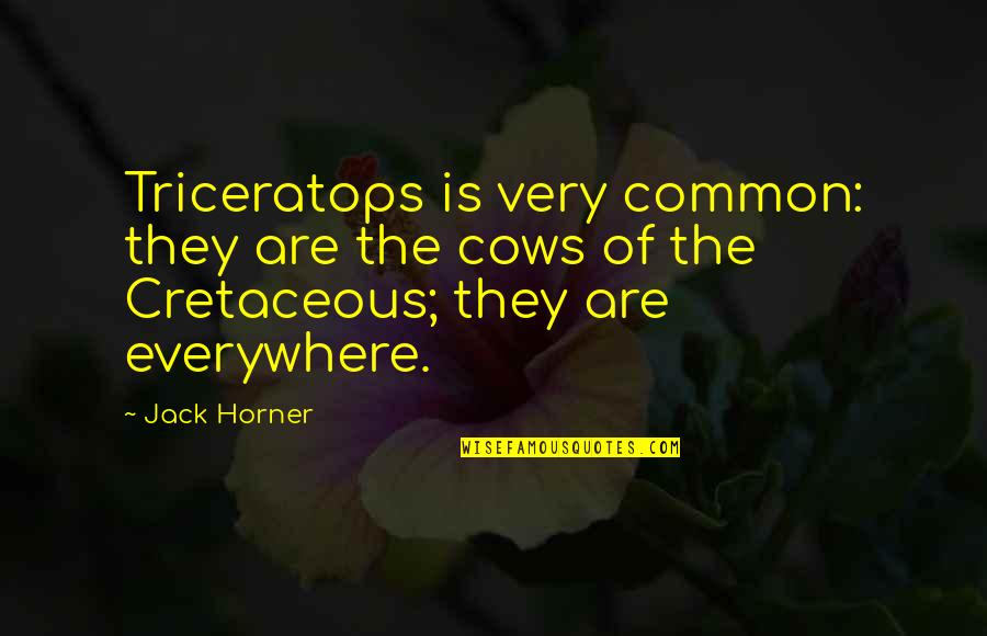 Missing Out On A Good Woman Quotes By Jack Horner: Triceratops is very common: they are the cows