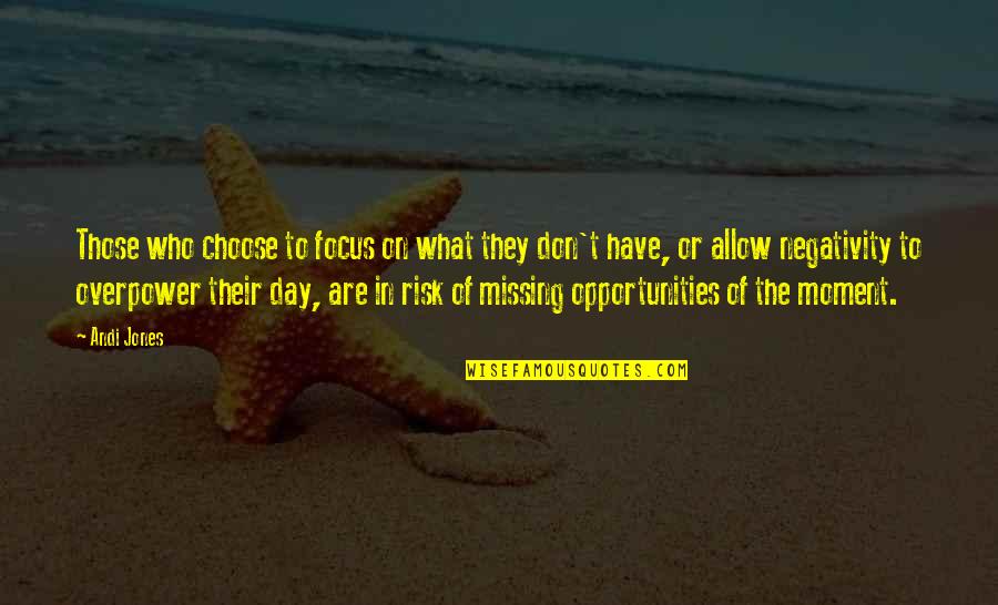 Missing Out On Opportunities Quotes By Andi Jones: Those who choose to focus on what they