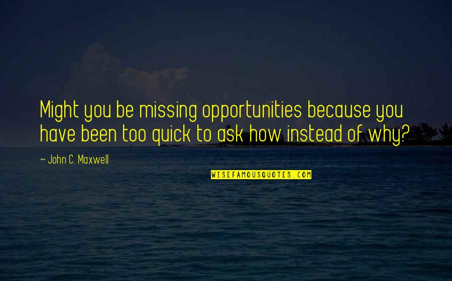 Missing Out On Opportunities Quotes By John C. Maxwell: Might you be missing opportunities because you have