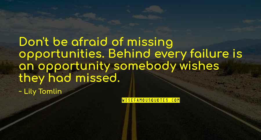 Missing Out On Opportunities Quotes By Lily Tomlin: Don't be afraid of missing opportunities. Behind every