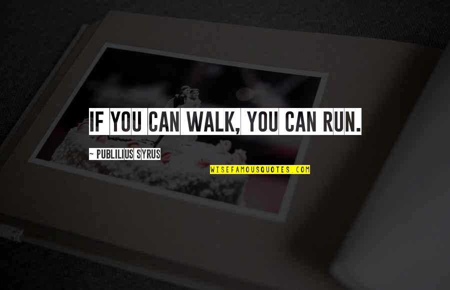 Missing Out On The Right Person Quotes By Publilius Syrus: If you can walk, you can run.