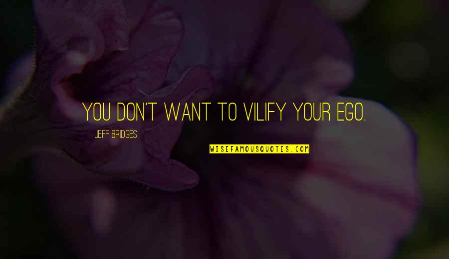 Missing Part Of Life Quotes By Jeff Bridges: You don't want to vilify your ego.