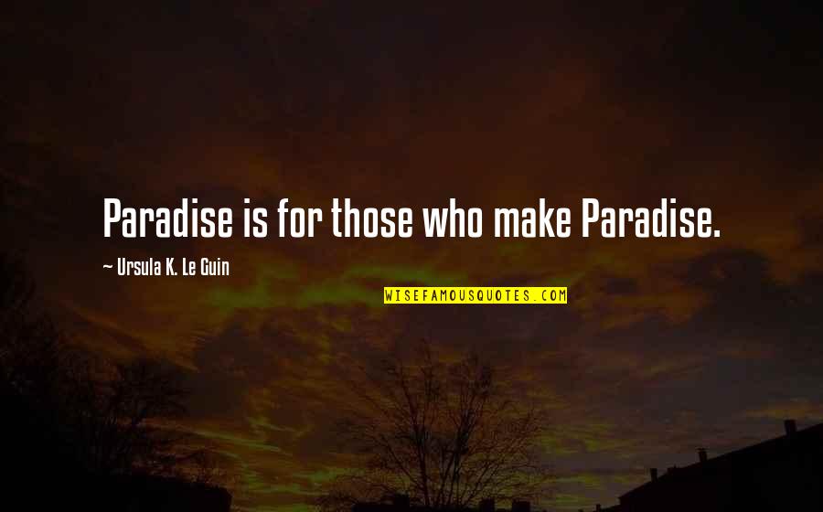 Missing Part Of Me Quotes By Ursula K. Le Guin: Paradise is for those who make Paradise.