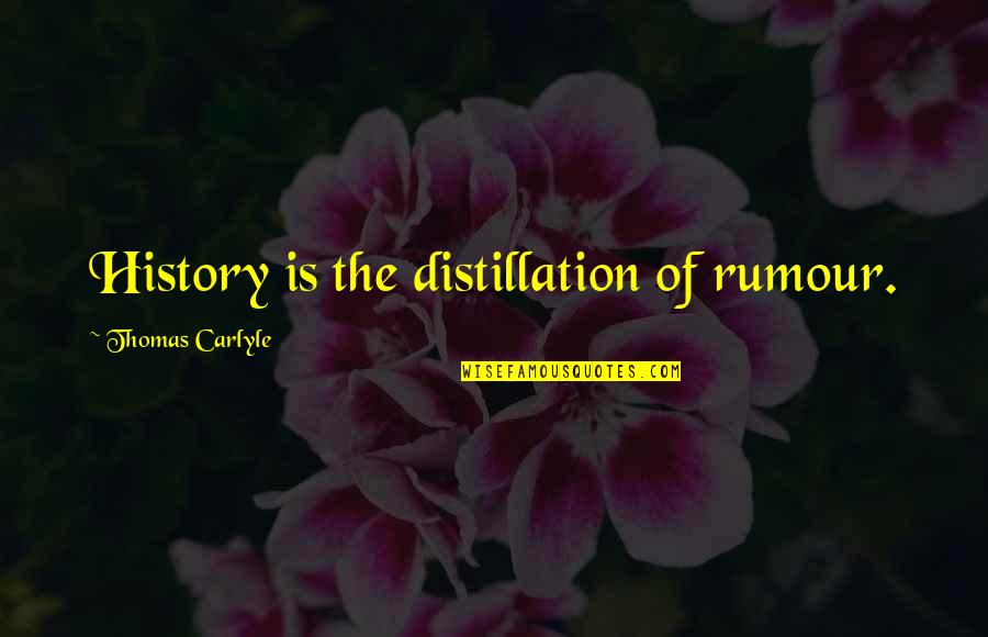 Missing Part Of My Heart Quotes By Thomas Carlyle: History is the distillation of rumour. Missing Part Of My Heart Quotes By Thomas Carlyle: History is the distillation of rumour.