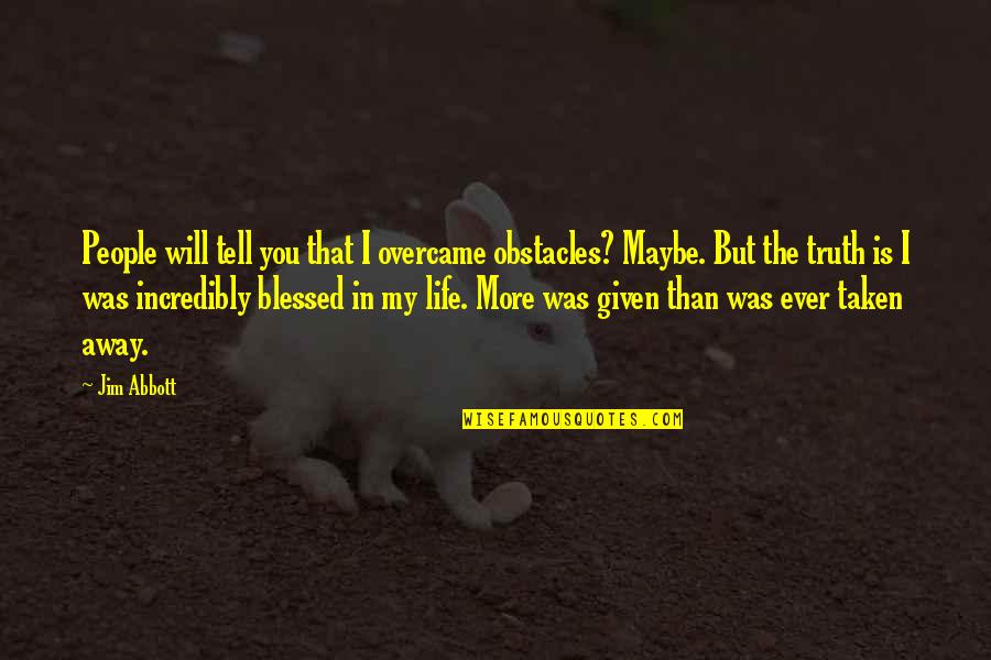 Missing Past Life Quotes By Jim Abbott: People will tell you that I overcame obstacles?