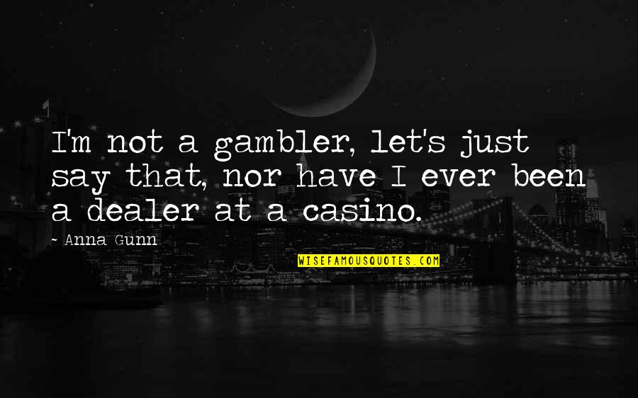 Missing Past Relationships Quotes By Anna Gunn: I'm not a gambler, let's just say that,
