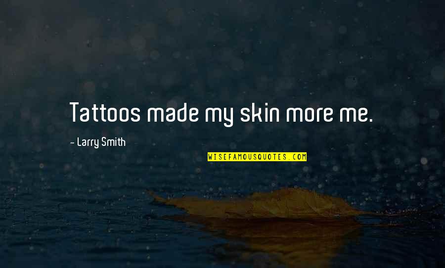 Missing Person You Love Quotes By Larry Smith: Tattoos made my skin more me. Missing Person You Love Quotes By Larry Smith: Tattoos made my skin more me.