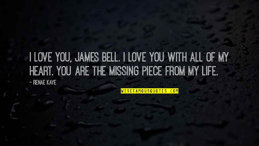 Missing Piece Of My Heart Quotes By Renae Kaye: I love you, James Bell. I love you