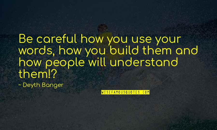 Missing Pieces Of The Puzzle Quotes By Deyth Banger: Be careful how you use your words, how