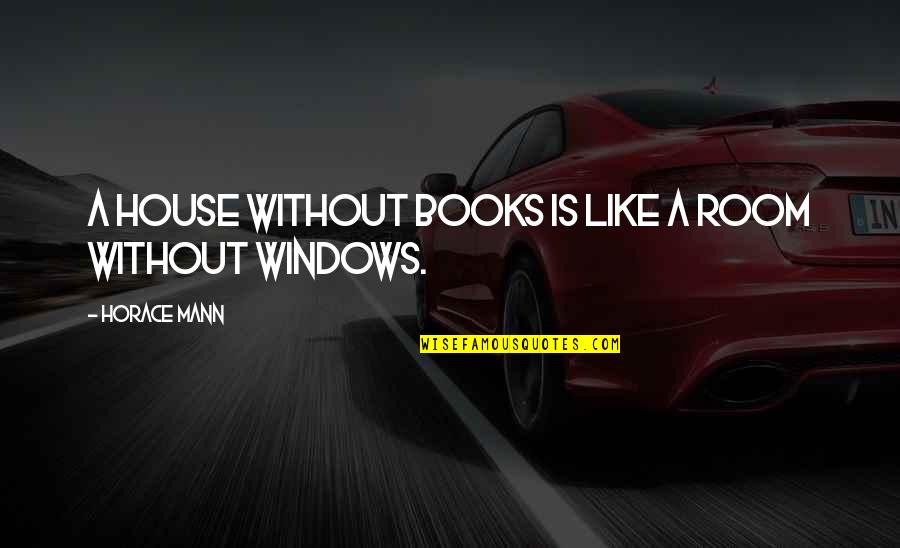 Missing Pieces Quotes By Horace Mann: A house without books is like a room