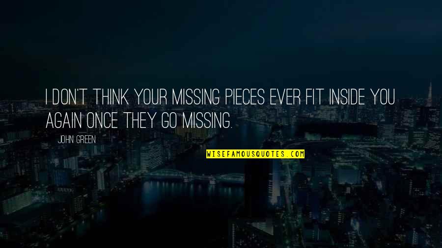 Missing Pieces Quotes By John Green: I don't think your missing pieces ever fit