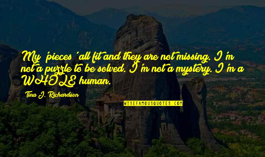 Missing Pieces Quotes By Tina J. Richardson: My 'pieces' all fit and they are not