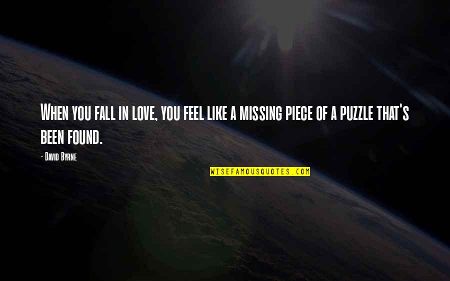Missing Puzzle Piece Love Quotes By David Byrne: When you fall in love, you feel like