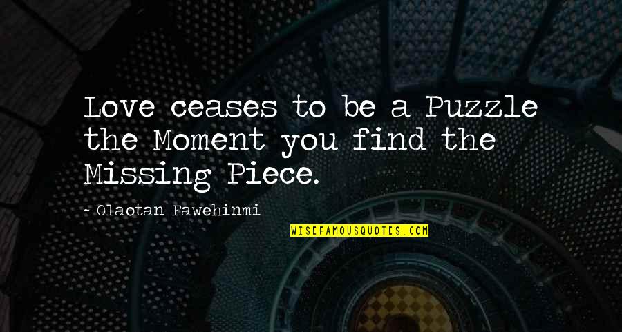 Missing Puzzle Piece Love Quotes By Olaotan Fawehinmi: Love ceases to be a Puzzle the Moment