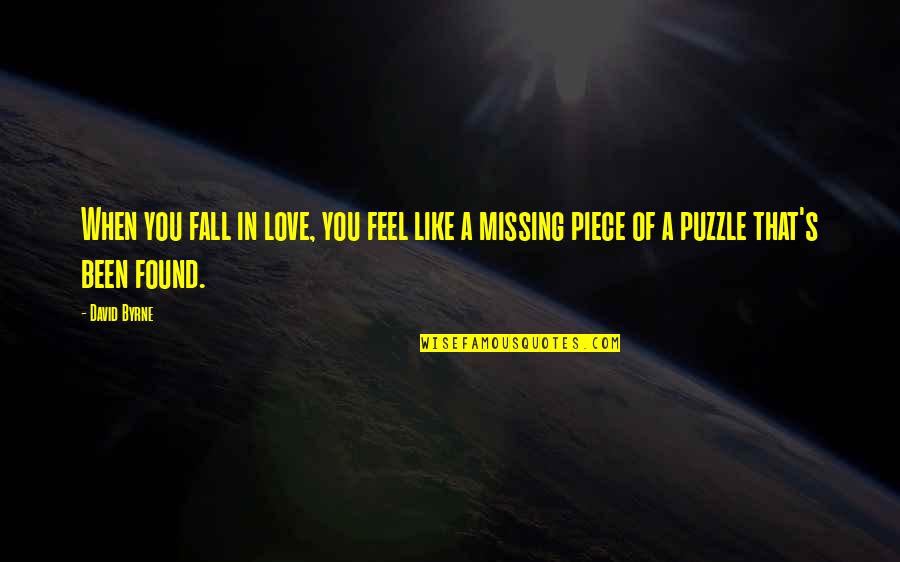 Missing Puzzle Piece Quotes By David Byrne: When you fall in love, you feel like
