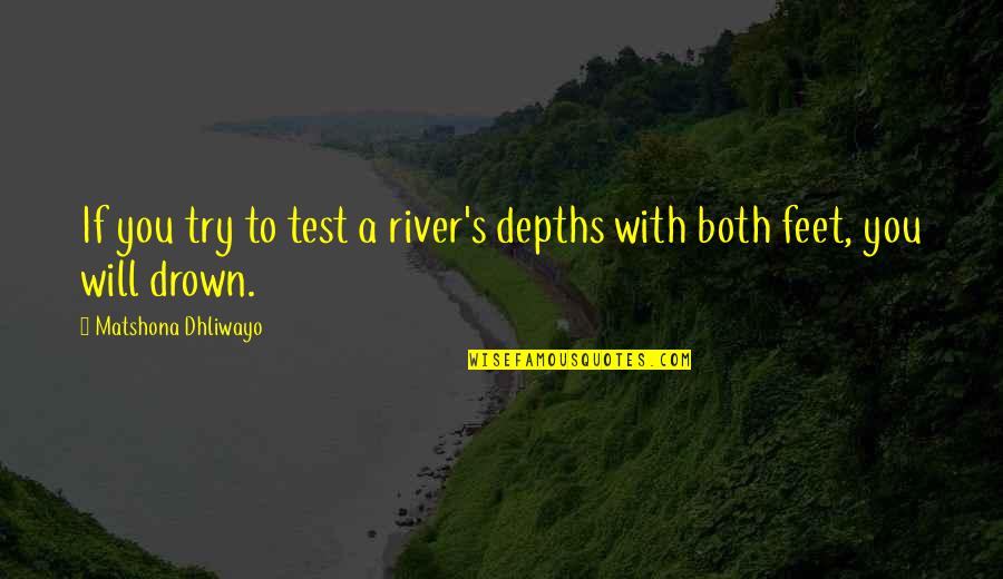 Missing Puzzle Piece Quotes By Matshona Dhliwayo: If you try to test a river's depths