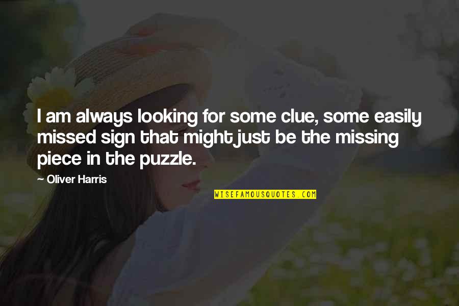 Missing Puzzle Piece Quotes By Oliver Harris: I am always looking for some clue, some