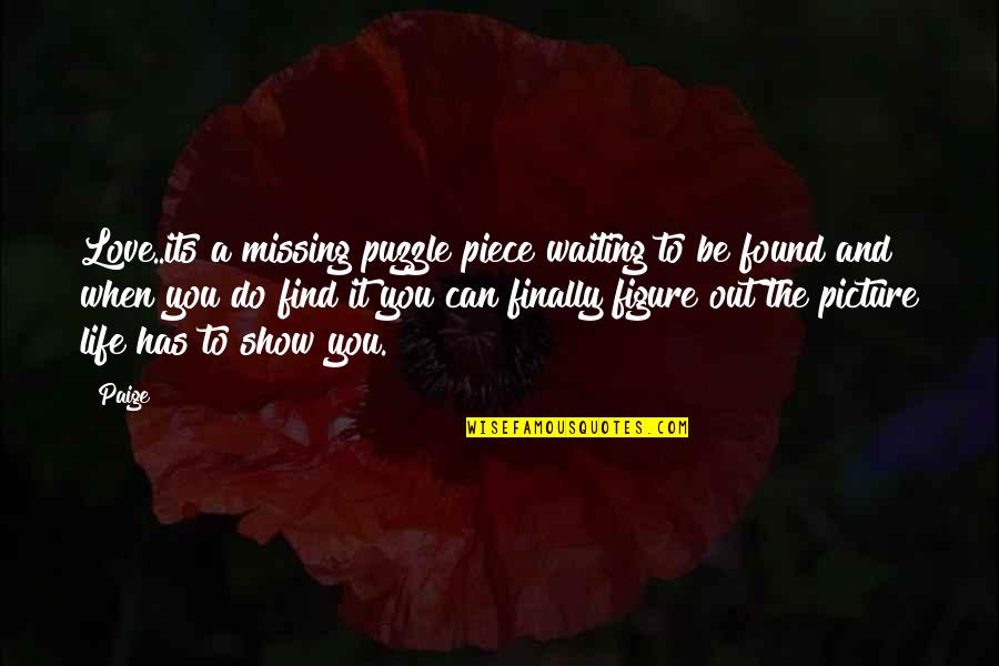 Missing Puzzle Piece Quotes By Paige: Love..its a missing puzzle piece waiting to be