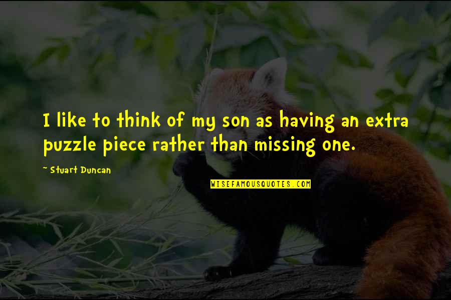 Missing Puzzle Piece Quotes By Stuart Duncan: I like to think of my son as